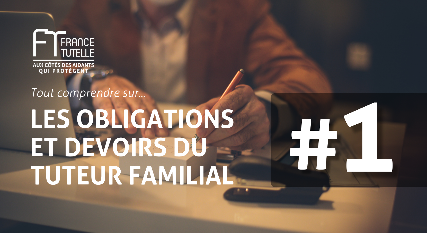 Obligations et devoirs du tuteur familial Devenir protecteur familial, le début de la mission