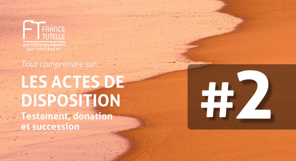 Les actes de disposition - Testament, donation et succession