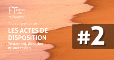 Les actes de disposition - Testament, donation et succession