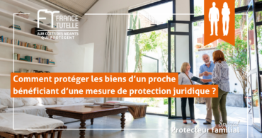 Comment protéger les biens d’un proche bénéficiant d’une mesure de protection juridique