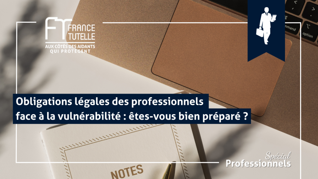 Obligations légales des professionnels face à la vulnérabilité êtes-vous bien préparé