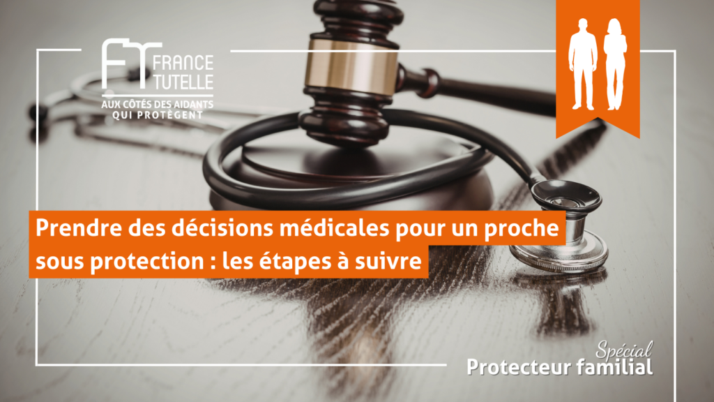 Prendre des décisions médicales pour un proche sous protection les étapes à suivre