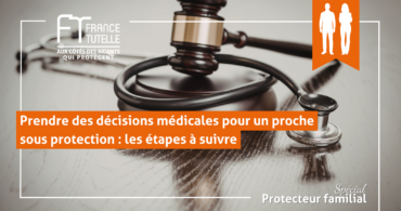 Prendre des décisions médicales pour un proche sous protection les étapes à suivre