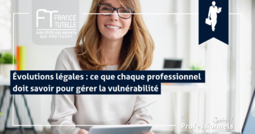 Évolutions légales ce que chaque professionnel doit savoir pour gérer la vulnérabilité