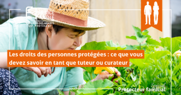 Les droits des personnes protégées ce que vous devez savoir en tant que tuteur ou curateur