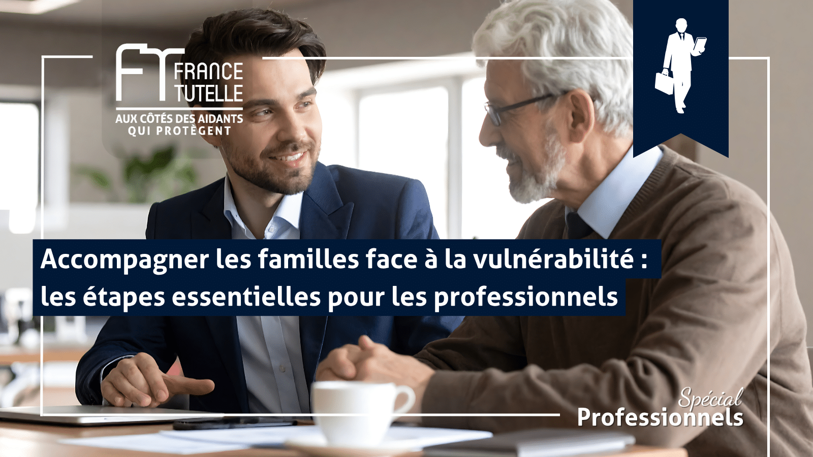 Accompagner les familles confrontées à la vulnérabilité d’un proche constitue un enjeu majeur pour les professionnels.