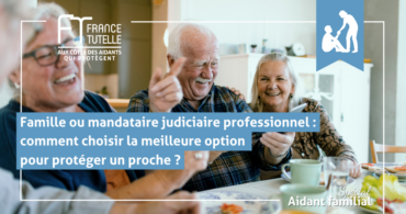 Famille ou mandataire judiciaire professionnel comment choisir la meilleure option pour protéger un proche