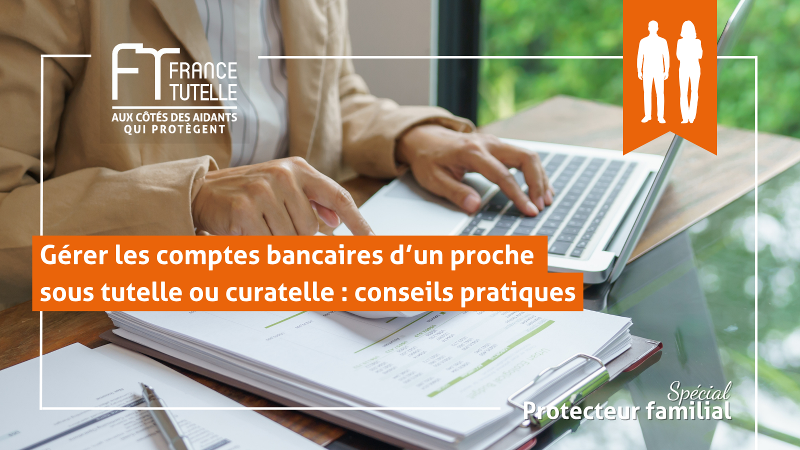 Gérer les comptes bancaires d’un proche sous tutelle ou curatelle conseils pratiques