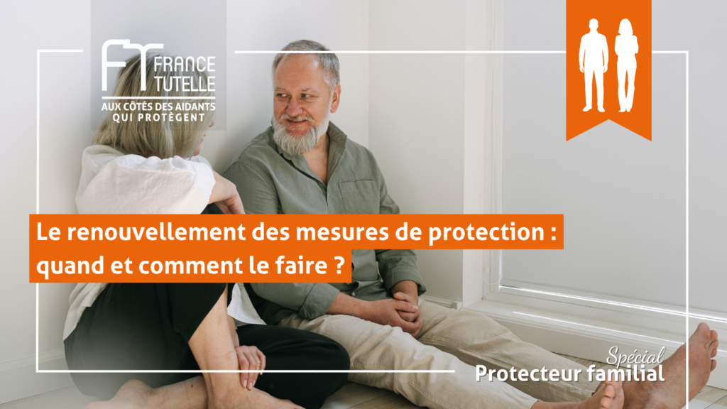 Le renouvellement des mesures de protection quand et comment le faire
