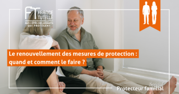 Le renouvellement des mesures de protection quand et comment le faire