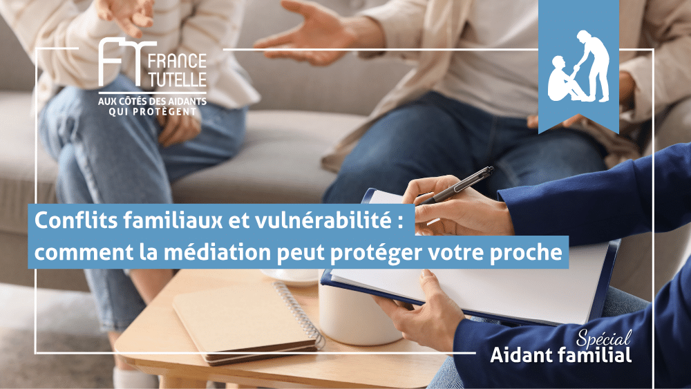 Conflits familiaux et vulnérabilité comment la médiation peut protéger votre proche