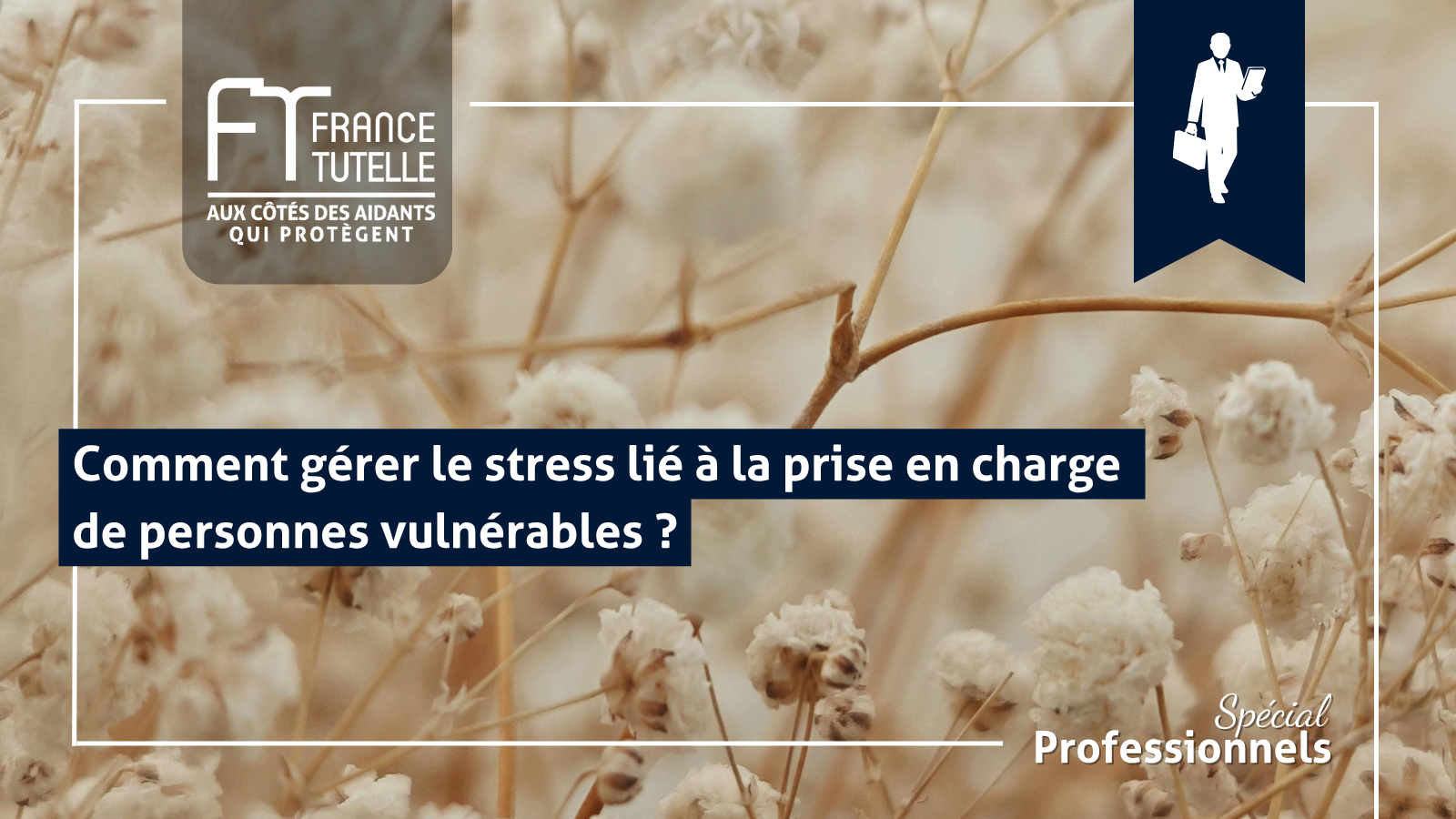 Comment gérer le stress lié à la prise en charge de personnes vulnérables