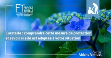 Curatelle comprendre cette mesure de protection et savoir si elle est adaptée à votre situation