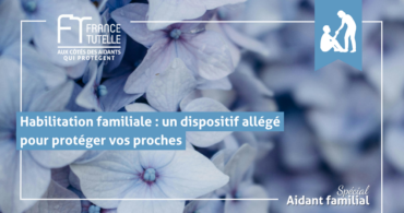 Habilitation familiale un dispositif allégé pour protéger vos proches
