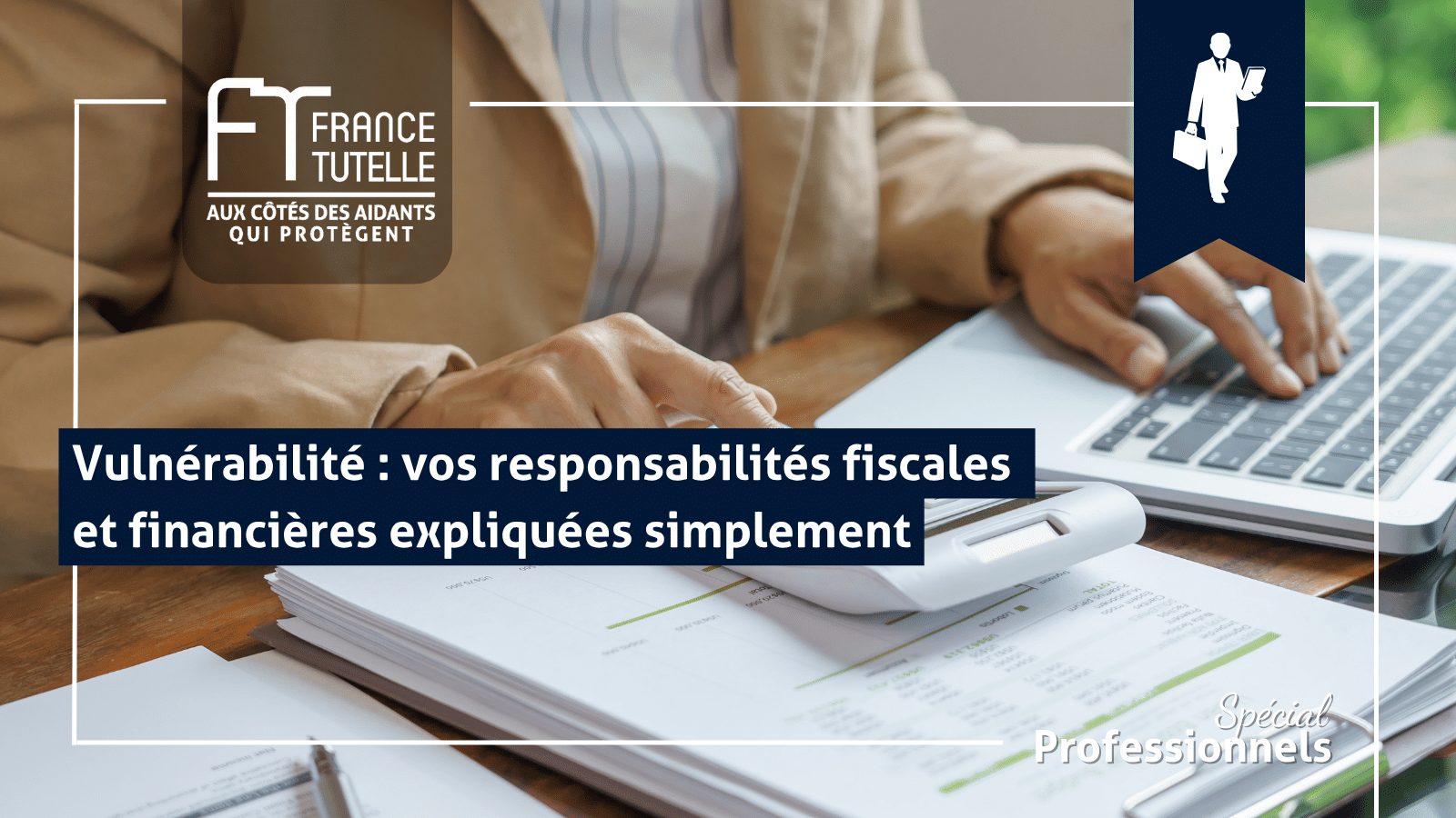Vulnérabilité vos responsabilités fiscales et financières expliquées simplement